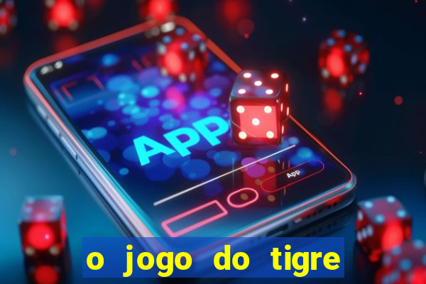 o jogo do tigre da dinheiro